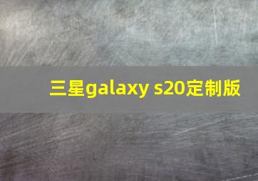 三星galaxy s20定制版